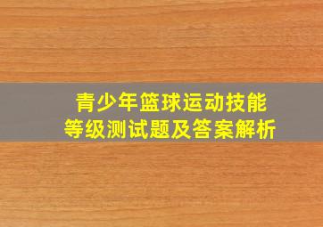 青少年篮球运动技能等级测试题及答案解析