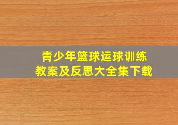 青少年篮球运球训练教案及反思大全集下载