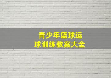 青少年篮球运球训练教案大全