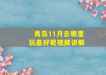 青岛11月去哪里玩最好呢视频讲解