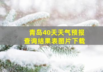 青岛40天天气预报查询结果表图片下载