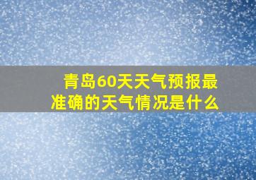 青岛60天天气预报最准确的天气情况是什么