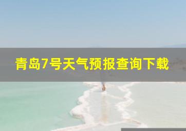 青岛7号天气预报查询下载