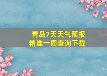 青岛7天天气预报精准一周查询下载