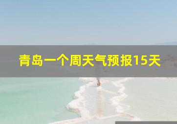 青岛一个周天气预报15天