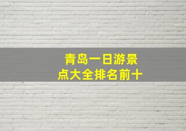 青岛一日游景点大全排名前十