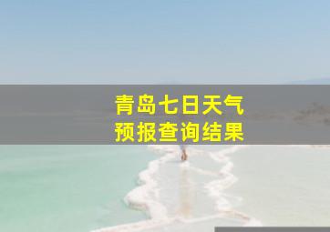 青岛七日天气预报查询结果