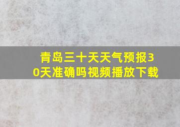 青岛三十天天气预报30天准确吗视频播放下载