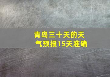 青岛三十天的天气预报15天准确