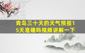 青岛三十天的天气预报15天准确吗视频讲解一下