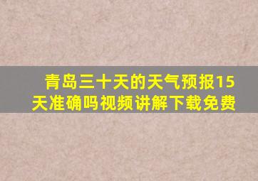 青岛三十天的天气预报15天准确吗视频讲解下载免费