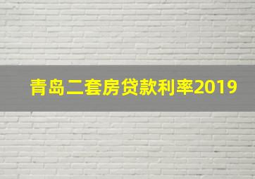 青岛二套房贷款利率2019