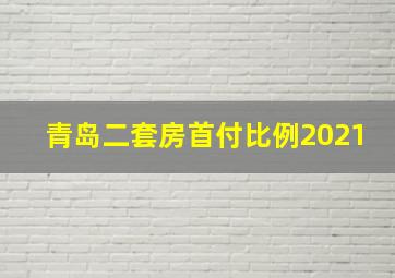 青岛二套房首付比例2021