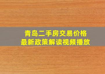 青岛二手房交易价格最新政策解读视频播放