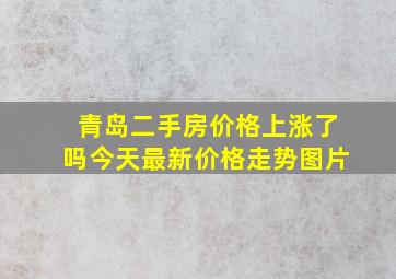 青岛二手房价格上涨了吗今天最新价格走势图片