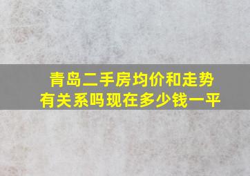 青岛二手房均价和走势有关系吗现在多少钱一平