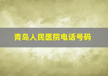 青岛人民医院电话号码