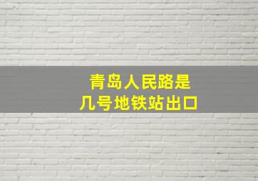 青岛人民路是几号地铁站出口