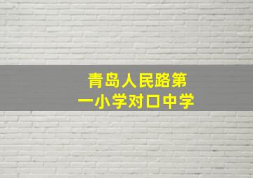 青岛人民路第一小学对口中学