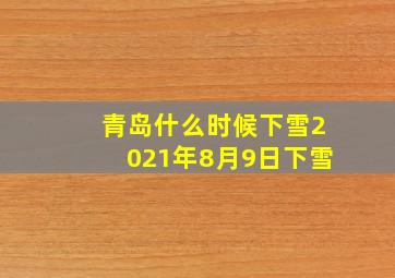 青岛什么时候下雪2021年8月9日下雪