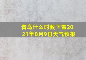 青岛什么时候下雪2021年8月9日天气预报