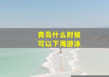 青岛什么时候可以下海游泳