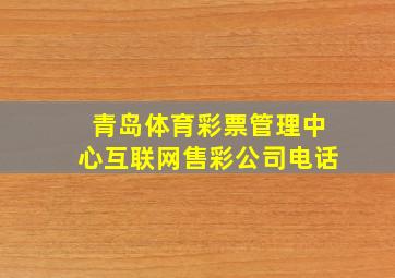 青岛体育彩票管理中心互联网售彩公司电话