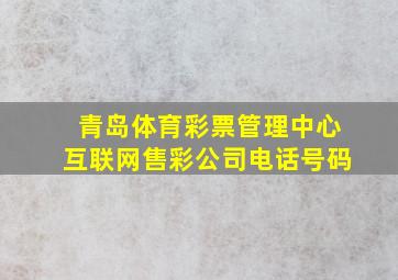 青岛体育彩票管理中心互联网售彩公司电话号码