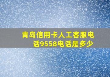 青岛信用卡人工客服电话9558电话是多少