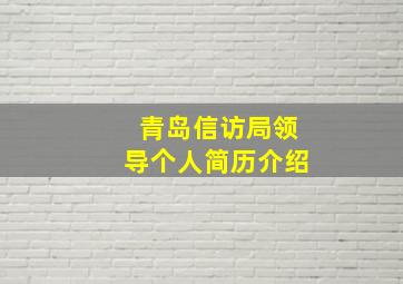 青岛信访局领导个人简历介绍