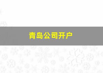 青岛公司开户