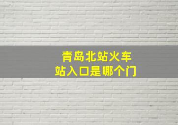 青岛北站火车站入口是哪个门