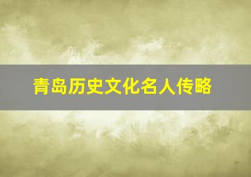 青岛历史文化名人传略