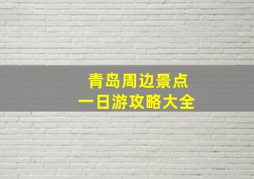 青岛周边景点一日游攻略大全