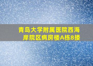 青岛大学附属医院西海岸院区病房楼A栋8搂