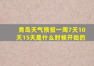 青岛天气预报一周7天10天15天是什么时候开始的