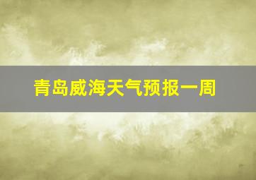 青岛威海天气预报一周