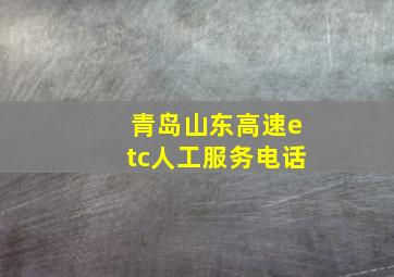 青岛山东高速etc人工服务电话