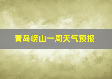 青岛崂山一周天气预报