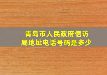 青岛市人民政府信访局地址电话号码是多少