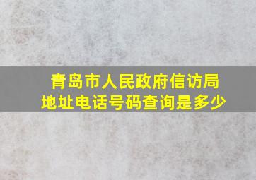 青岛市人民政府信访局地址电话号码查询是多少