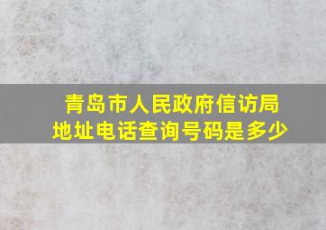 青岛市人民政府信访局地址电话查询号码是多少