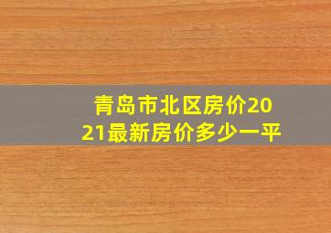 青岛市北区房价2021最新房价多少一平