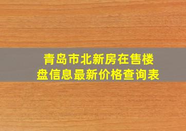 青岛市北新房在售楼盘信息最新价格查询表