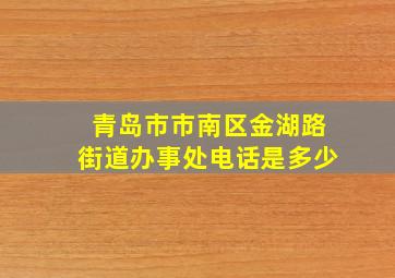 青岛市市南区金湖路街道办事处电话是多少