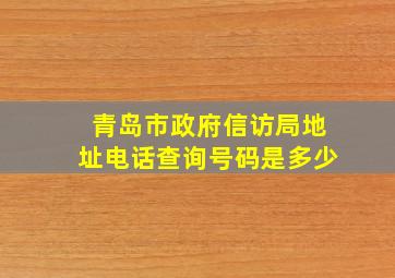 青岛市政府信访局地址电话查询号码是多少