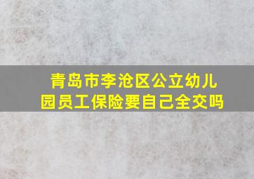 青岛市李沧区公立幼儿园员工保险要自己全交吗