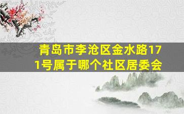 青岛市李沧区金水路171号属于哪个社区居委会