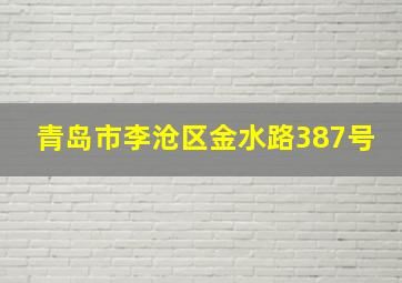 青岛市李沧区金水路387号