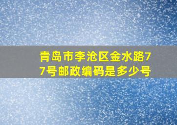 青岛市李沧区金水路77号邮政编码是多少号